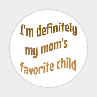 I'm definitely my mom's favorite child. Magnet